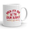 WHEN IT'S GRIM BE THE GRIM REAPER MUG