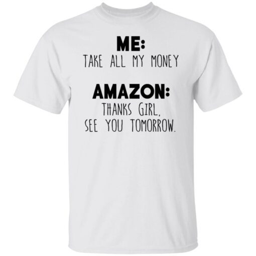 Me Take All My Money Amazon Thanks Girl See You Tomorrow Shirt