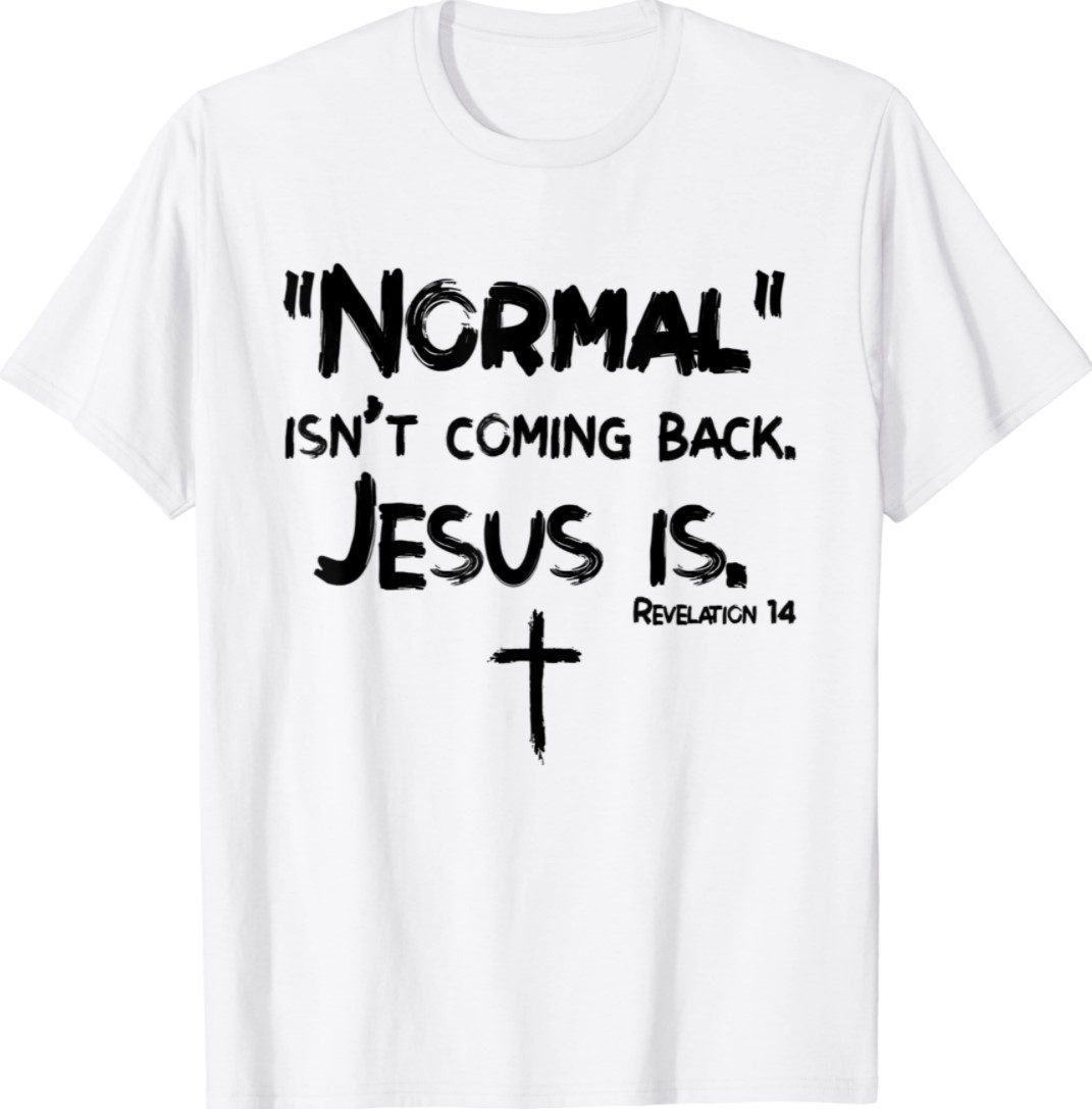 Normal Isn't Coming Back But Jesus Is Revelation 14 Shirt - ShirtsMango ...