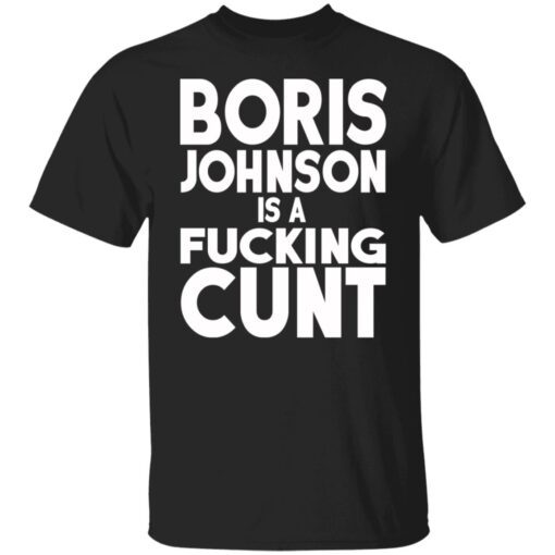 Boris Johnson Is A Fucking Cunt Shirt