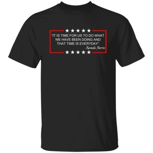 It Is Time For Us To Do What We Have Been Doing Shirt