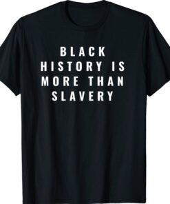 Black History Is More Than Slavery Shirt