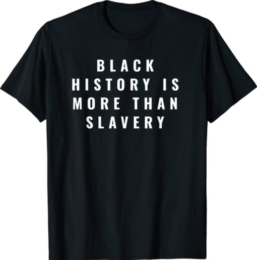 Black History Is More Than Slavery Shirt