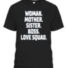 WOMAN – MOTHER – SISTER – BOSS – LOVE SQUAD SHIRT