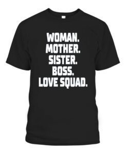 WOMAN – MOTHER – SISTER – BOSS – LOVE SQUAD SHIRT