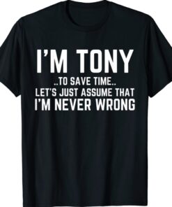 TONY Personalized Name To Save Time Let's Assume I'm Right Shirt