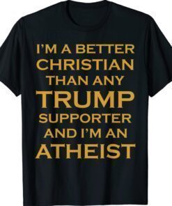 BETTER THAN TRUMP SUPPORTER Anti Trump Funny Atheist 2020 Shirt