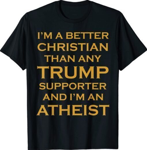 BETTER THAN TRUMP SUPPORTER Anti Trump Funny Atheist 2020 Shirt