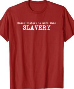 Black History Is More Than Slavery 2022 Shirts