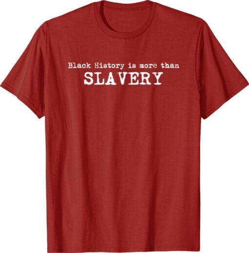 Black History Is More Than Slavery 2022 Shirts