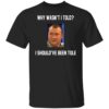 Wayne Mardle Why Wasn’t I Told I Should’ve Been Told Shirt