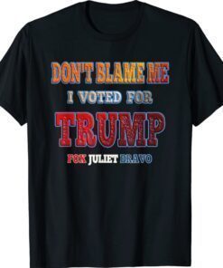 Anti Biden Don't Blame Me I Voted for Trump Fox Juliet Bravo Shirt