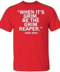 When It’s Grim Be The Grim Reaper Andy Reid Shirt