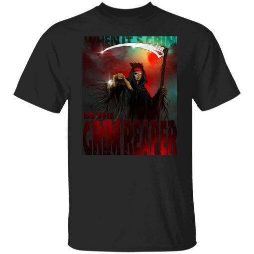 When It’s Grim Be The Grim Reaper Shirt