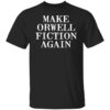 Make Orwell Fiction Again Shirt