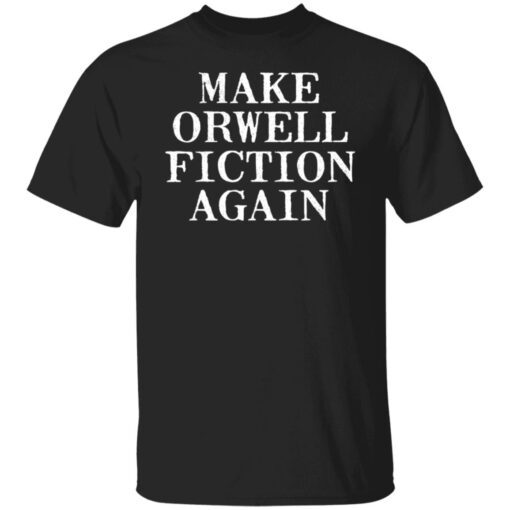 Make Orwell Fiction Again Shirt