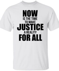 Now Is The Time To Make Justice A Reality For All Unisex T-Shirt