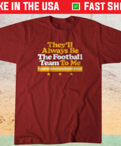 They ll Always Be The Football Team To Me Shirt