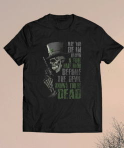 May you be in heaven a full half hour before the devil knows you're dead shirt