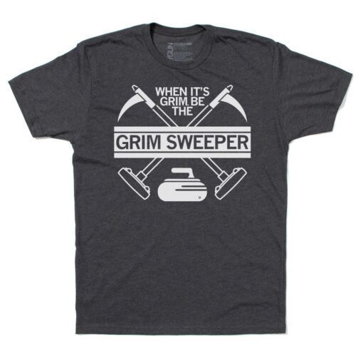 When it's Grim be the Grim Sweeper Shirt