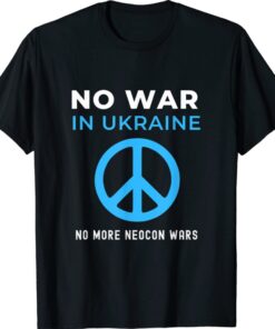 No War In Ukraine No More Neocon Wars T-Shirt
