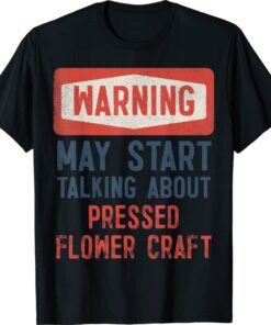 Warning May Start Talking About Pressed flower craft T-Shirt