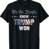 We The People Know Trump Won Anti Biden Pro Trump Shirt