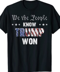 We The People Know Trump Won Anti Biden Pro Trump Shirt