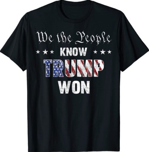 We The People Know Trump Won Anti Biden Pro Trump Shirt