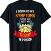 Googled my symptoms turns out i just need trump in prison shirt