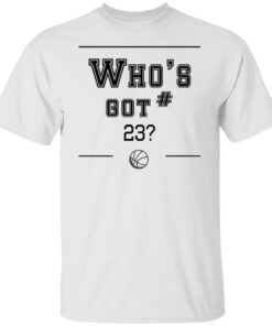 Who’s Got 23 Shirt