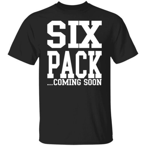 Six Pack Coming Soon Shirt