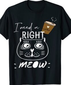 Funny I need coffee says the cat right meow cat lover shirt