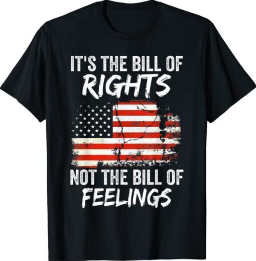 It's The Bill Of Rights Not The Bill Of Feelings USA Flag Shirt