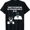 Trump Is The Bigger Man But Putin Always Ends Up On Top Shirt