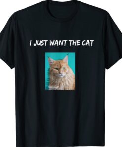 I Just Want the Cat Quote With Picture Cat Lover Funny Shirt