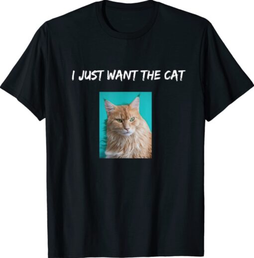 I Just Want the Cat Quote With Picture Cat Lover Funny Shirt