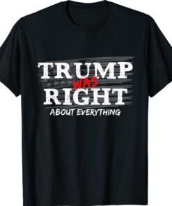Trump Was Right About Everything Anti Biden Shirt