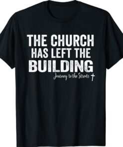 The Church Has Left The Building Journey To The Streets Shirt