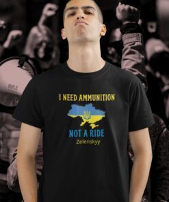 I Need Ammunition Not A Ride Volodymyr Zelensky Shirt