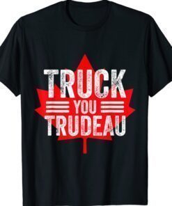 Truck You TRUDEAU I Support Freedom Convoy 2022 USA Canada Shirt