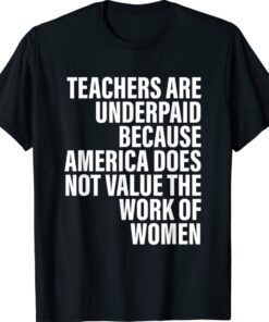Teachers Are Underpaid Because America Does Not Value Fun Shirt