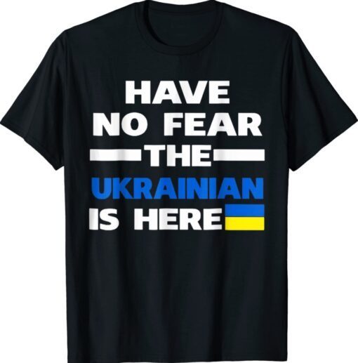 Support Ukraine Flag Have No Fear The Ukrainian Is Here Shirt