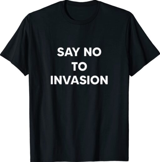 Say No To Invasion 2022 Shirt