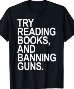 Try Reading Books and Banning Guns Shirt