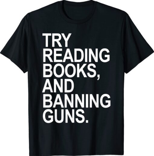 Try Reading Books and Banning Guns Shirt