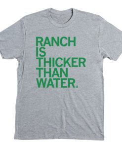 Ranch is thicker than water shirt