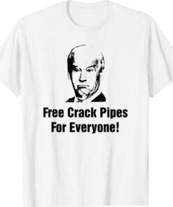 Funny Joe Biden Free Crack Pipes For Everyone Shirt