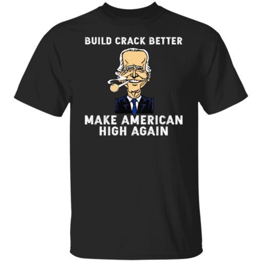 Biden Build Crack Better Make American High Again Shirt
