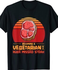 Becoming A Vegetarian Is A Huge Missed Steak Barbeques Grill Shirt